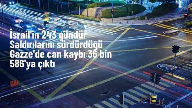 İsrail'in 243 gündür saldırılarını sürdürdüğü Gazze'de can kaybı 36 bin 586'ya çıktı