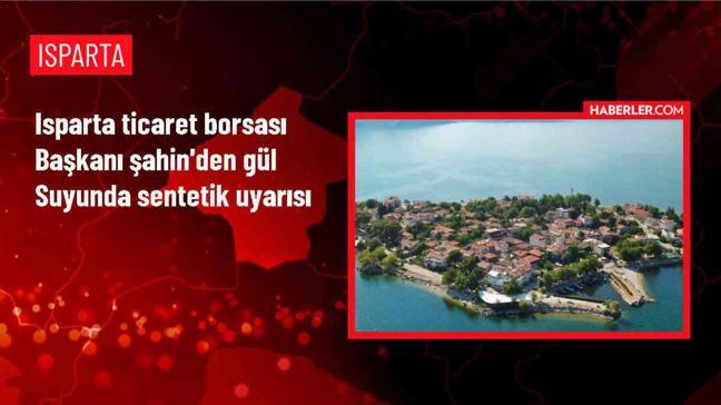 Isparta Ticaret Borsası Başkanı: Sentetik Gül Sularının Yaygınlaşması Endişe Verici