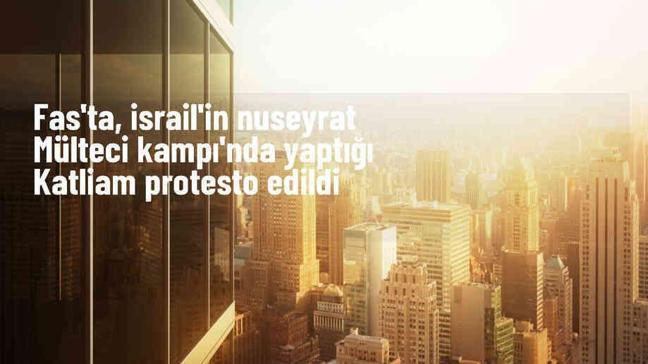 Fas'ta İsrail'in Gazze'deki saldırıları protesto edildi