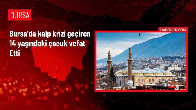 Bursa'da 14 yaşındaki çocuk kalp krizi sonucu hayatını kaybetti