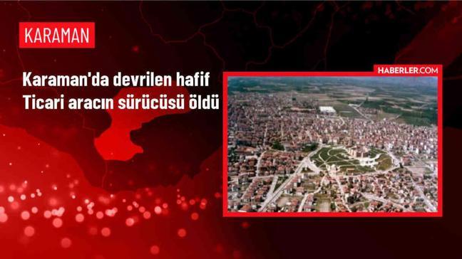 Karaman'da Hafif Ticari Araç Devrildi, Sürücü Hayatını Kaybetti