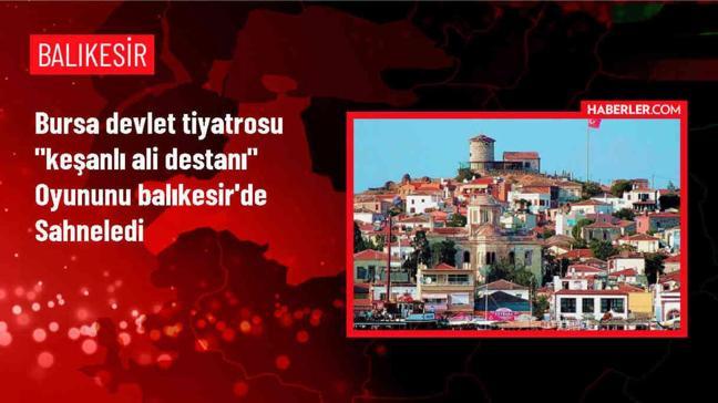 Bursa Devlet Tiyatrosu 'Keşanlı Ali Destanı' oyununu Balıkesir'de sahneledi