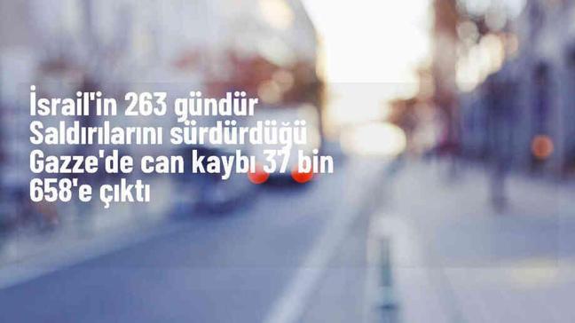 İsrail'in 263 gündür saldırılarını sürdürdüğü Gazze'de can kaybı 37 bin 658'e çıktı