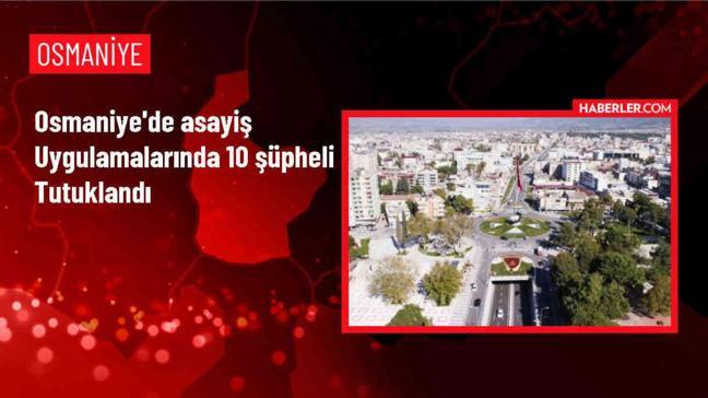 Osmaniye'de Asayiş Uygulamalarında 10 Şüpheli Tutuklandı