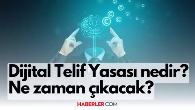 Dijital telif yasası nedir? Dijital telif yasası ne zaman çıkıyor? Dijital telif hakkı ne demek?