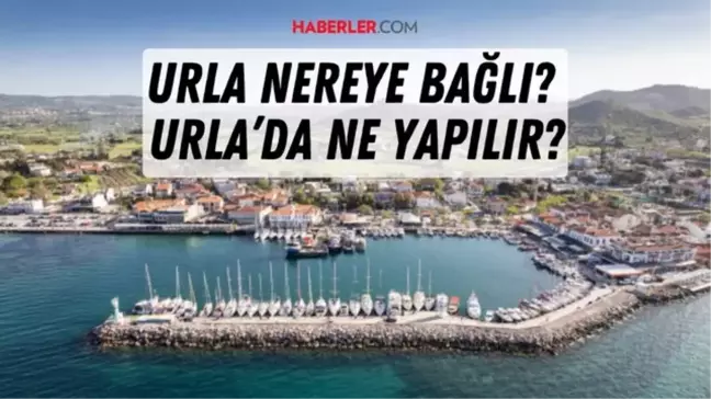 Urla nerede ve nereye bağlı? Urla nereye yakın? Urla'nın neyi neşhur?