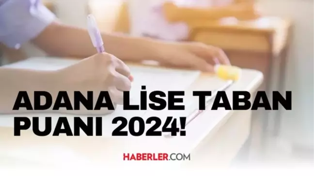 ADANA LİSE TABAN PUANI 2024 | LGS taban puanları ve yüzdelik dilimleri açıklandı mı? Adana'da liseler kaç puanla alıyor?