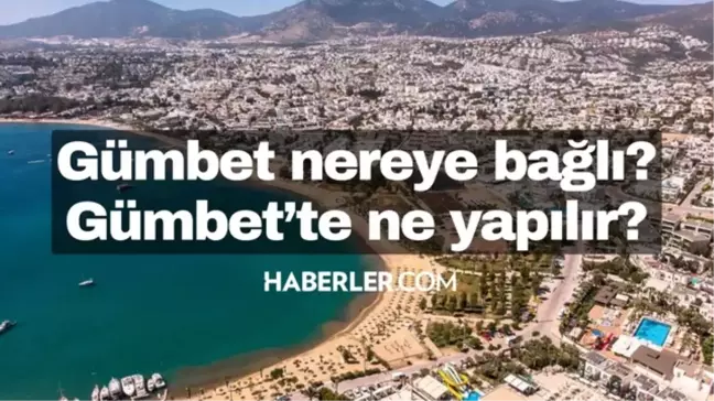 Gümbet nerede? Gümbet nereye bağlı? Gümbet'in neyi meşhur?