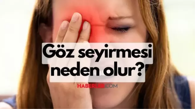 Göz neden seyirir? Göz seğirmesi neden olur, tedavisi nedir?