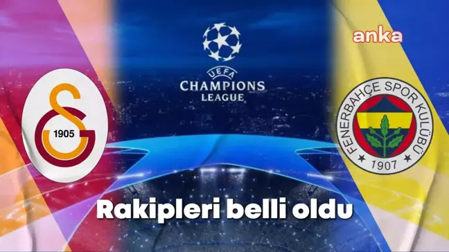 Galatasaray ve Fenerbahçe'nin UEFA Şampiyonlar Ligi rakipleri belli oldu