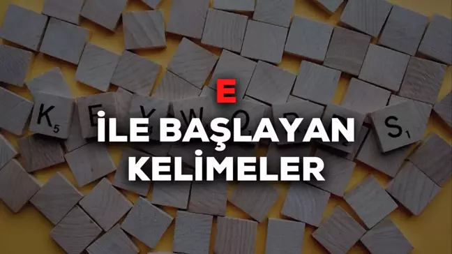 E ile başlayan kelimeler! 4, 5, 6 harfli E ile başlayan Türkçe ve İngilizce kelimeler