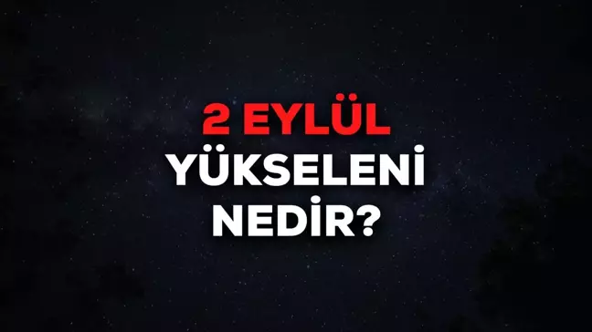 2 Eylül yükseleni nedir? 2 Eylül yükselen burcu