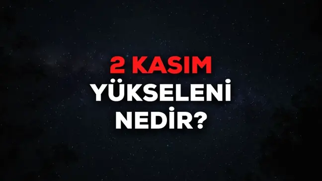 2 Kasım yükseleni nedir? 2 Kasım yükselen burcu