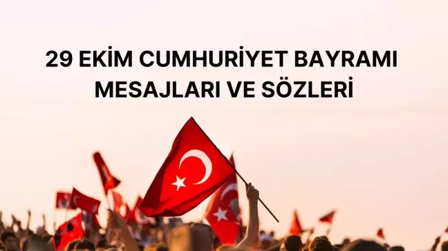 CUMHURİYET BAYRAMI MESAJLARI! 29 Ekim Atatürk sözleri, şiirleri ve mesajları…