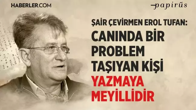 Erol Tufan röportajında şiir, çeviri ve yazarlık üzerine düşünceler