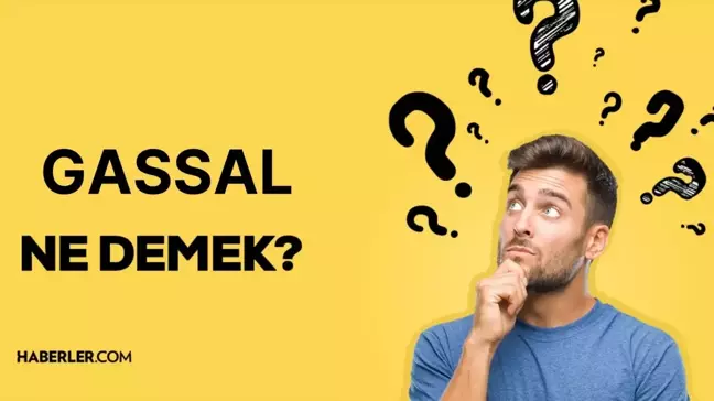 Gassal ne demek? TDK'ye göre gassal ne anlama geliyor?