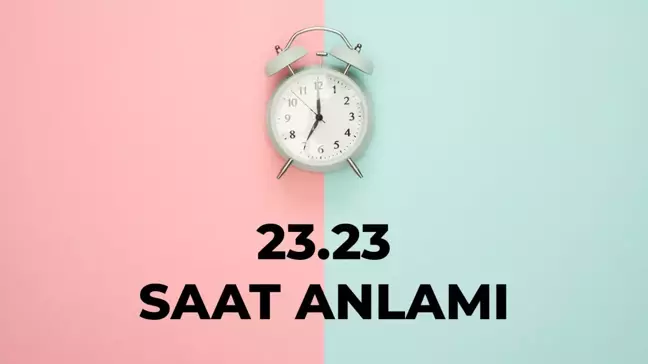 23.23 saat anlamı nedir? 23 23 saat aşk anlamı 2024!