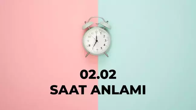 02.02 saat anlamı nedir? 02 02 saat aşk anlamı 2024!