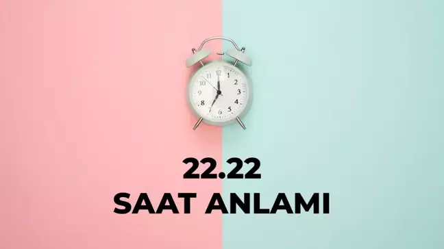 22.22 saat anlamı nedir? 22 22 saat aşk anlamı 2024!