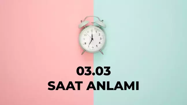 03.03 saat anlamı nedir? 03 03 saat aşk anlamı 2024!