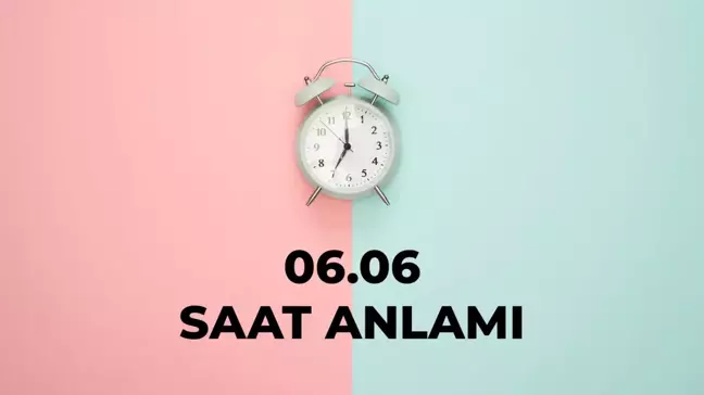 06.06 saat anlamı nedir? 06 06 saat aşk anlamı 2024!