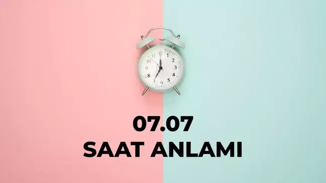 07.07 saat anlamı nedir? 07 07 saat aşk anlamı 2024!