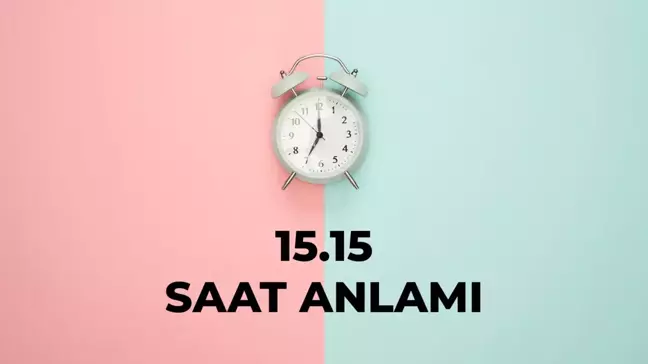 15.15 saat anlamı nedir? 15 15 saat aşk anlamı 2025!