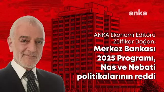 Anka Ekonomi Editörü Zülfikar Doğan: Merkez Bankası 2025 Programı, Nas ve Nebati Politikalarının Reddi