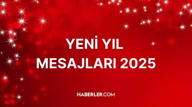 YENİ YIL MESAJLARI 2025: En güzel yeni yıl ve 2025 mesajları! 2025 Hoş geldin sözleri ve mesajları..