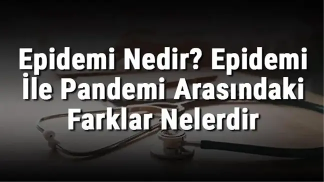 Epidemi Nedir? Epidemi ile Pandemi Arasındaki Farklar Nelerdir