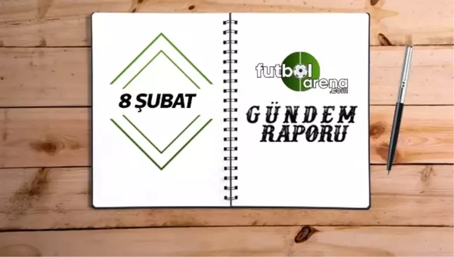 Gündem Raporu - 8 Şubat Çarşamba