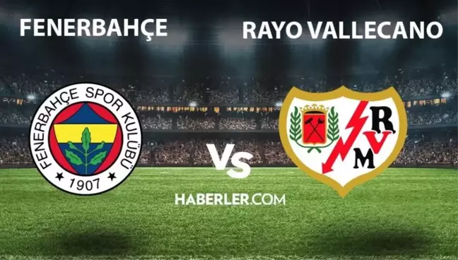 Fenerbahçe- Rayo Vallecano maçı ne zaman, saat kaçta? Fenerbahçe- Rayo Vallecano maçı hangi kanalda? Fenerbahçe hazırlık maçı hangi kanalda?