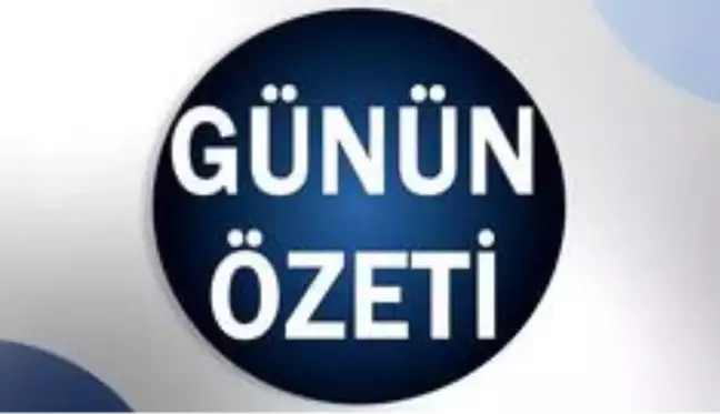 Son dakika haberleri... Günün özeti