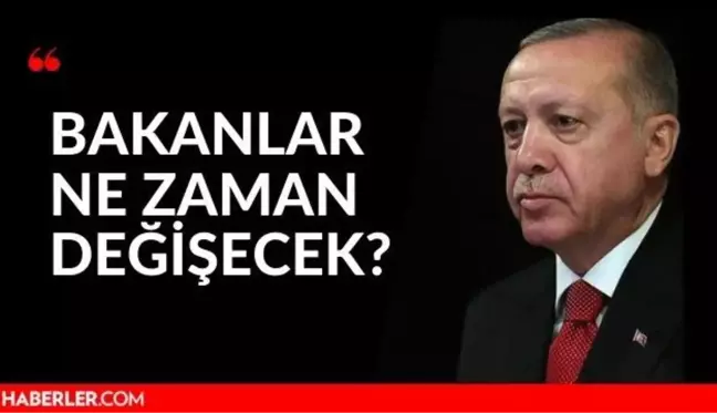 Bakanlar ne zaman değişecek? Yeni kabine listesi 2021