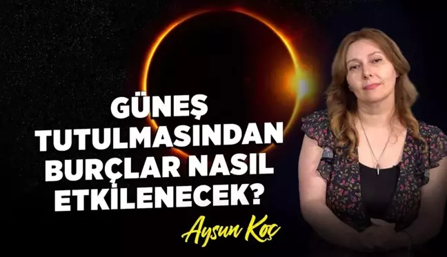 30 Nisan Güneş tutulması burçlara etkisi neler olacak? Güneş tutulması ne zaman, SAAT KAÇTA?