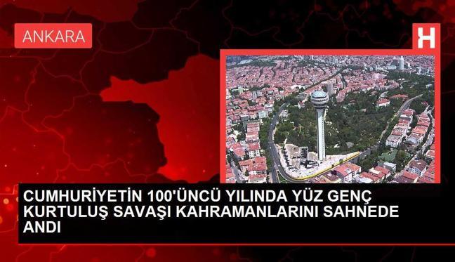 CUMHURİYETİN 100'ÜNCÜ YILINDA YÜZ GENÇ KURTULUŞ SAVAŞI KAHRAMANLARINI SAHNEDE ANDI