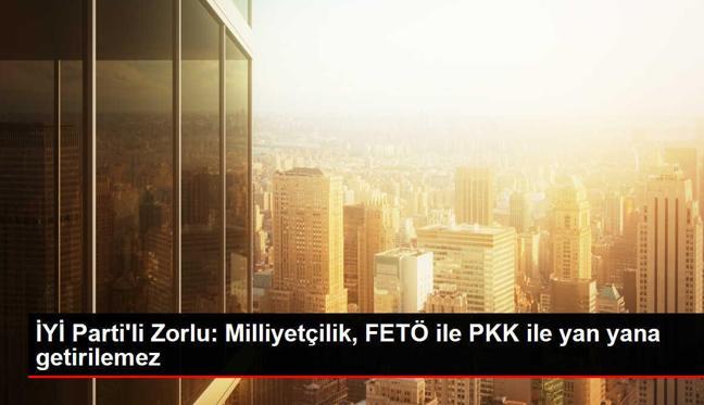 İYİ Parti Sözcüsü Kürşad Zorlu: Milliyetçilik ve vatanseverlik FETÖ ve PKK ile yan yana getirilemez
