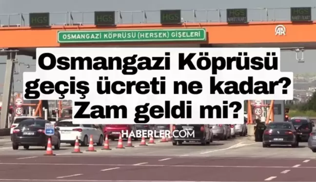 Osmangazi köprüsü geçiş ücreti ne kadar? Osmangazi köprüsüne zam geldi mi?