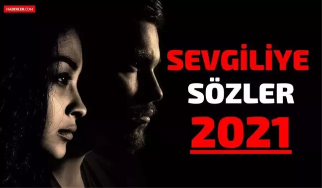 Sevgiliye Güzel Sözler 2021 | Sevgiliye güzel sözler, en iyi sevgili sözleri, sevgili ile ilgili sözler, sevgiliye güzel mesajlar