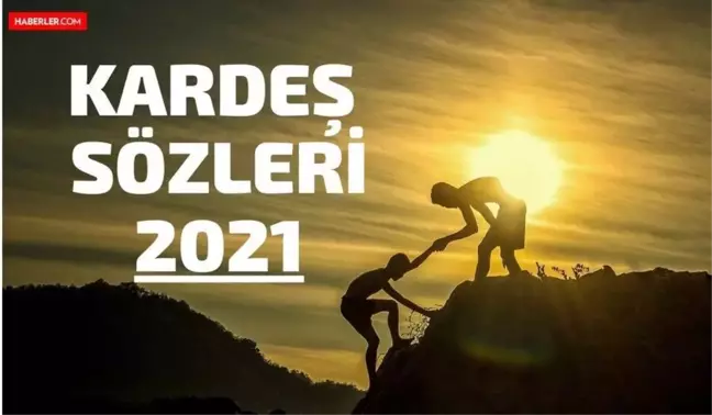 Kardeş Sözler 2022! Kardeşlikle ilgili ağır, anlamlı, kısa, güzel sözler
