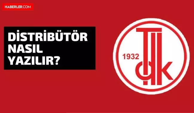 Distribütör nasıl yazılır? TDK'ya göre distribütör nasıl yazılır? Distribütör mü distiribütör mü?