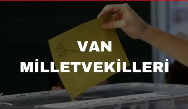 Van kaç milletvekili çıkarıyor? Van milletvekilleri sayısı kaç? 28. Dönem Van AK Parti ve CHP milletvekil listesi