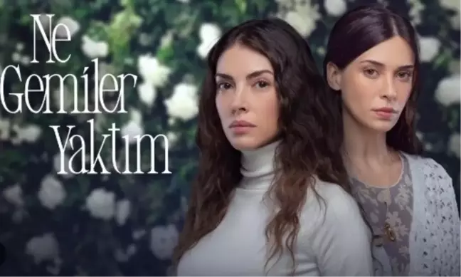 Ne Gemiler Yaktım final mi yapıyor? Ne Gemiler Yaktım bitti mi, neden bitiyor?