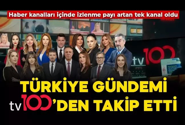 Türkiye gündemi tv100'den takip etti! Haber kanalları içinde izlenme payı artan tek kanal oldu