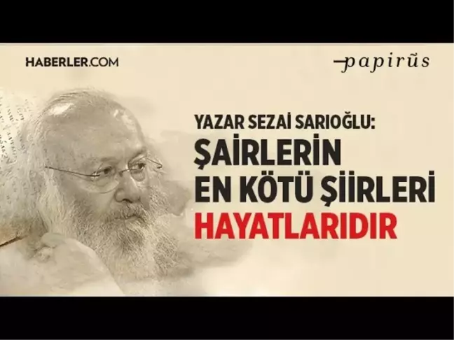 Şair Sezai Sarıoğlu, hayat ve şiir üzerine çarpıcı yorumlarda bulundu