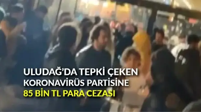 Uludağ'da tepki çeken 'koronavirüs partisine' 85 bin lira para cezası