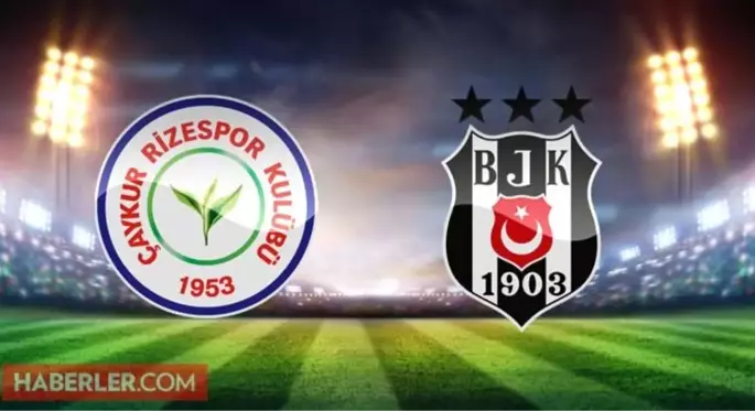 Çaykur Rizespor Beşiktaş maçı ne zaman, saat kaçta? Çaykur Rizespor Beşiktaş hangi kanalda, şifresiz mi? Çaykur Rizespor Beşiktaş ilk 11 belli oldu!