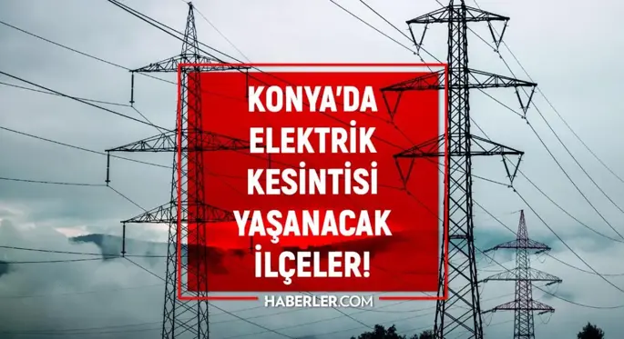 Konya elektrik kesintisi! 17-18 Şubat Konya'da elektrik ne zaman gelecek? Konya'da elektrik kesintisi yaşanacak ilçeler!