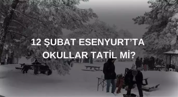 Esenyurt okullar tatil mi son dakika? 12 Şubat Çarşamba Esenyurt'ta okul yok mu?