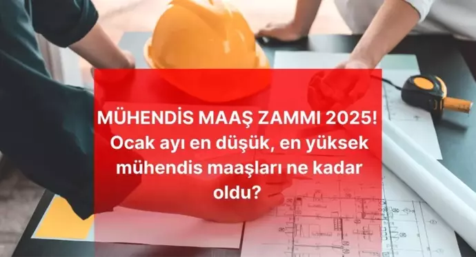 MÜHENDİS MAAŞ ZAMMI 2025! Ocak ayı en düşük, en yüksek mühendis maaşları ne kadar oldu? Mühendis güncel zamlı maaşı kaç TL oldu?